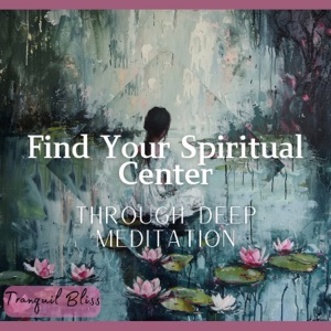 Find Your Spiritual Center Through Deep Meditation