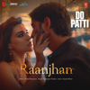 Raanjhan (From "Do Patti") - Sachet-Parampara, Parampara Tandon & Kausar Munir