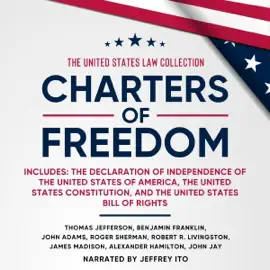 Charters of Freedom: The United States Law Collection: The Declaration of Independence of the United States of America, the United States Constitution, and the United States Bill of Rights (Unabridged)