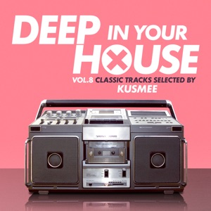 Deep in Your House (Vol 8 - Classic Hits Selected by Kusmee)