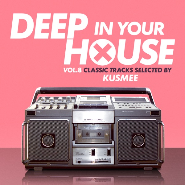 Deep in Your House (Vol 8 - Classic Hits Selected by Kusmee)