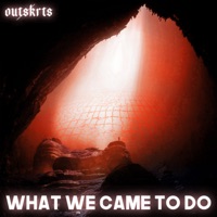 What We Came To Do - Single - Outskrts
