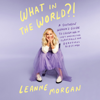 What in the World?!: A Southern Woman's Guide to Laughing at Life's Unexpected Curveballs and Beautiful Blessings (Unabridged) - Leanne Morgan