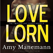 Love Lorn: The Twisted Love Series, Book 1 (Unabridged) - Amy Manemann & Stacy Eaton