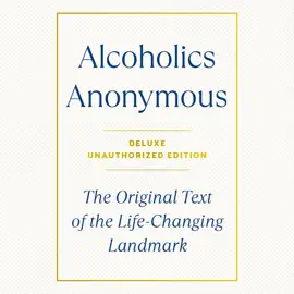 Alcoholics Anonymous Deluxe Edition: The Original Text of the Life-Changing Landmark, Deluxe Edition (Unabridged)