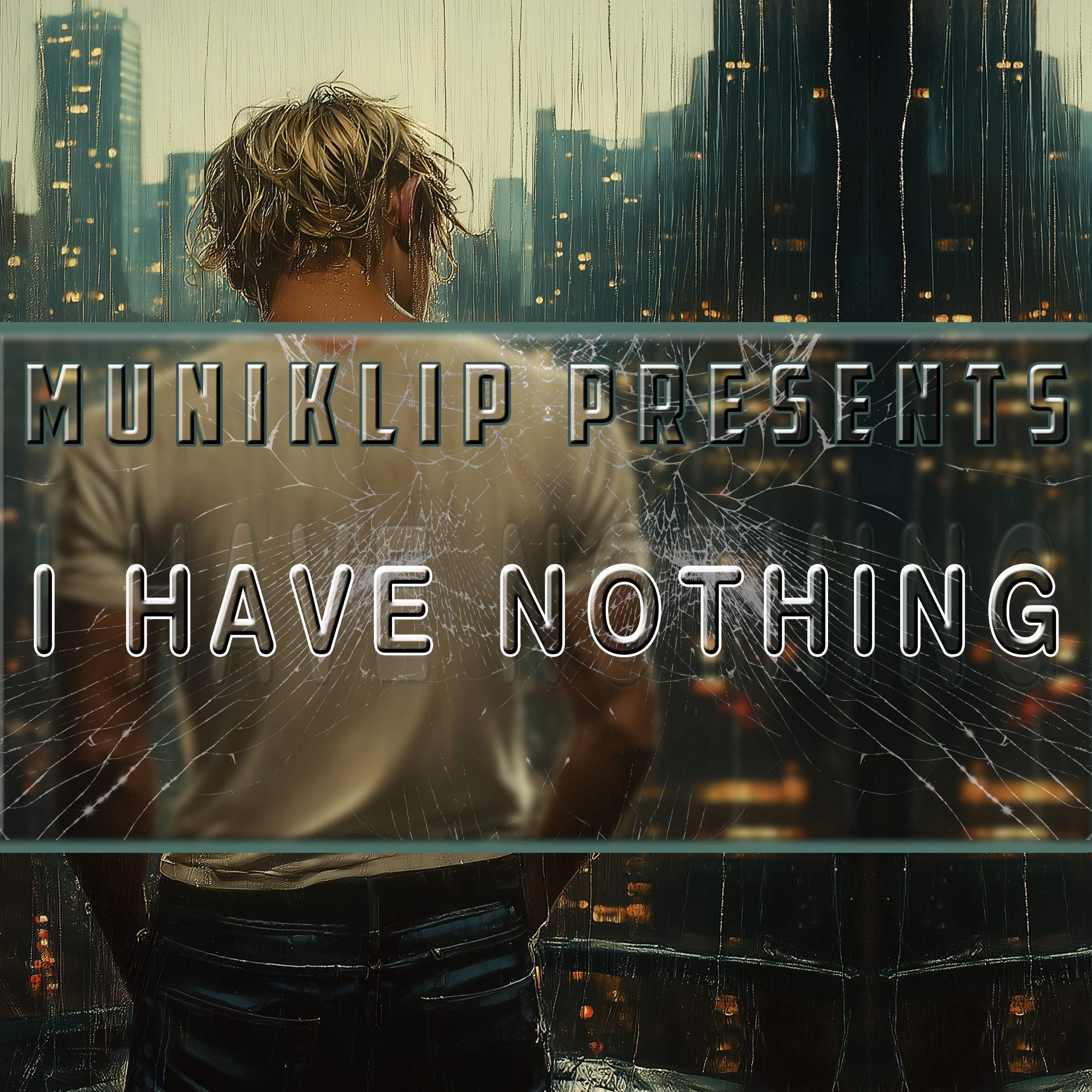 MUNIKLIP PRESENTS: I HAVE NOTHING - Single
