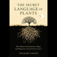 The Secret Language of Plants: How Plants Communicate, Adapt, and Shape the Living World (Unabridged) - Nelkary Colon Cover Art