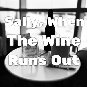 Sally, When The Wine Runs Out - Single