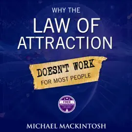Why the Law of Attraction Doesn't Work for Most People: How to Create Everything You Truly Desire (Unabridged)
