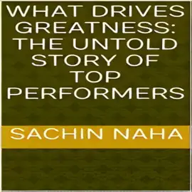 What Drives Greatness: The Untold Story of Top Performers
