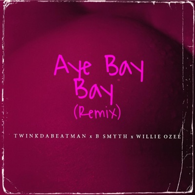 Aye BayBay (feat. Twinkdabeatman, Willie Ozee & B. Smyth) [Remix] - Single