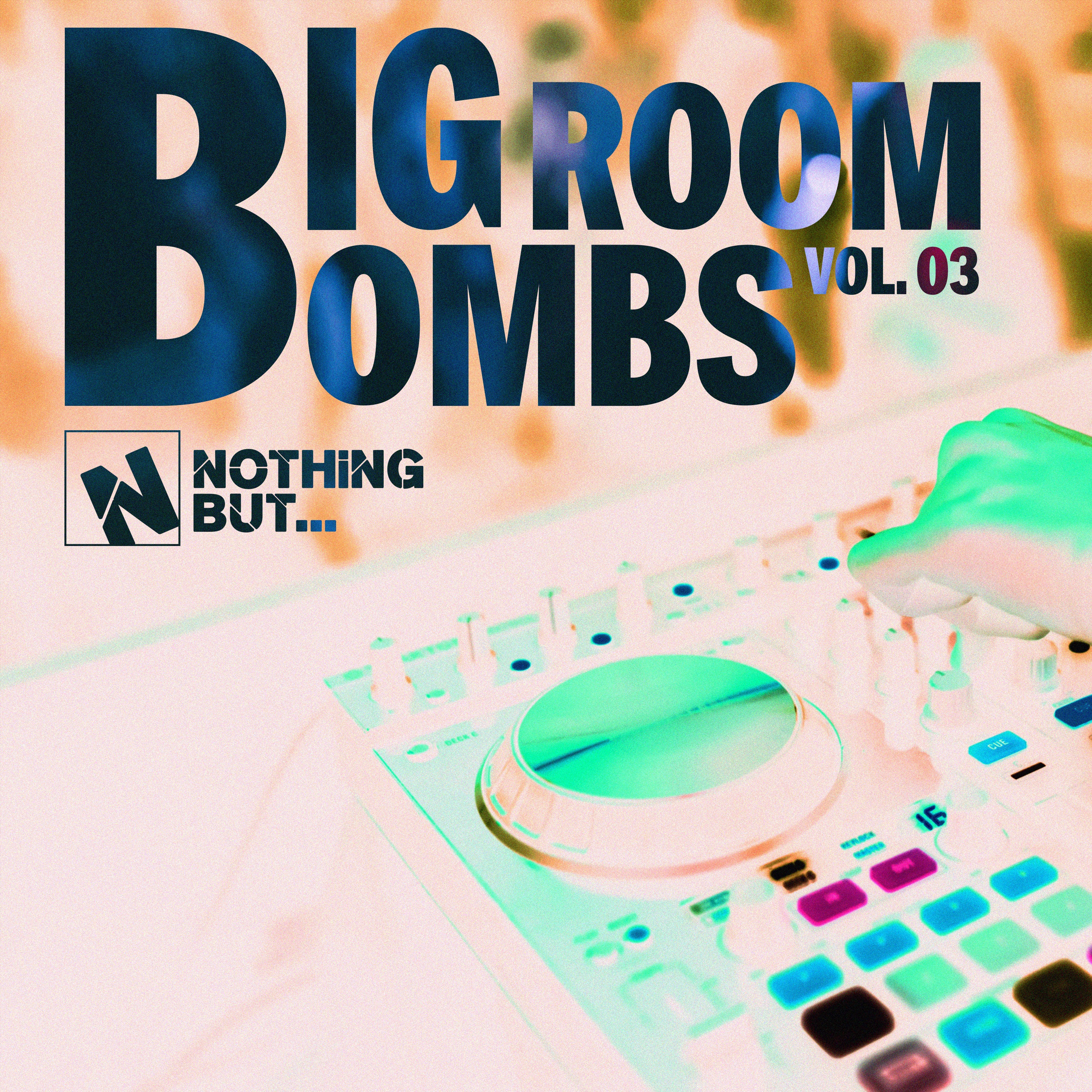 Nothing But... Big Room Bombs, Vol. 03