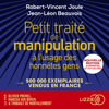 Petit traité de manipulation à l'usage des honnêtes gens - Nouvelle édition augmentée et actualisée - Robert Vincent Joule & Jean-Léon Beauvois