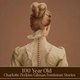 100 Year Old Charlotte Perkins Gilman Feminism Stories: The incredible "Yellow Wallpaper", alongside two lesser known but equally thought provoking tales