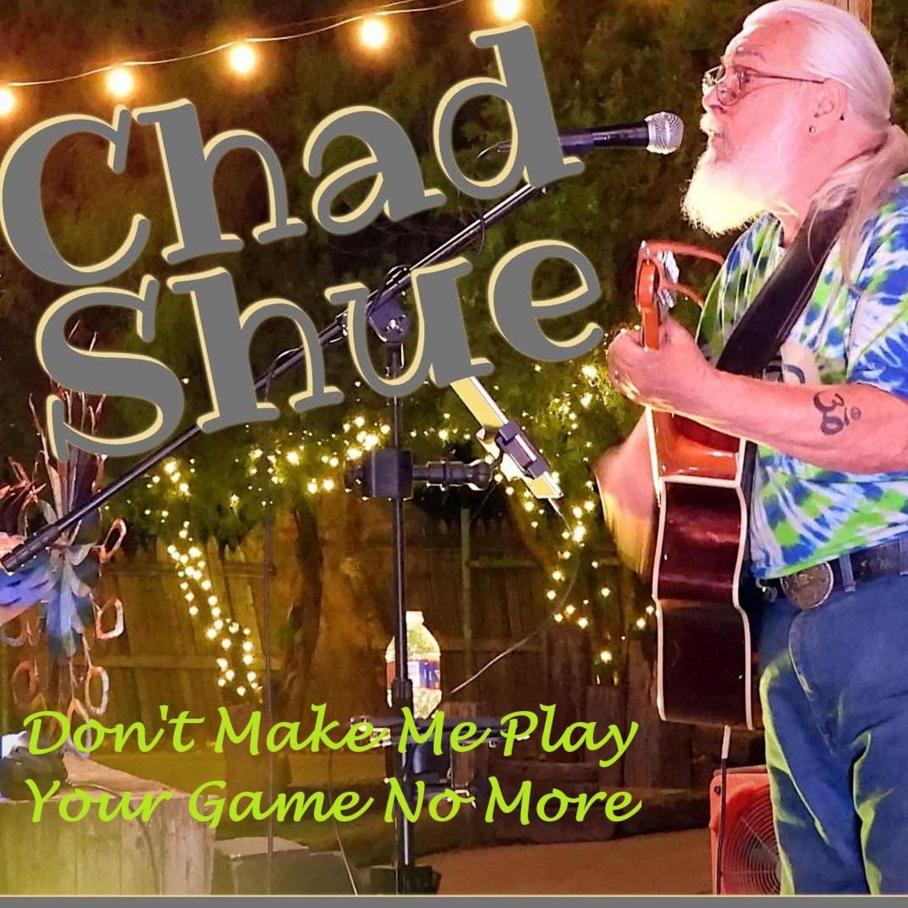 Chad Shue - Don't Make Me Play Your Game No More
