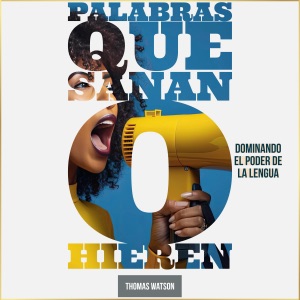 Palabras que Sanan o Hieren: Dominando el Poder de la Lengua (Unabridged)