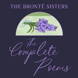 The Brontë Sisters: The Complete Poems (Unabridged)