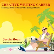Creative Writing Career: Becoming a Writer of Movies, Video Games, and Books: Creative Mentor, Book 1 (Unabridged) - Justin Sloan