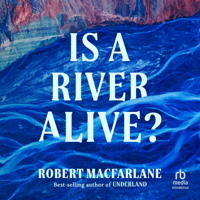 Is a River Alive? - Robert Macfarlane Cover Art