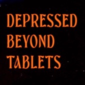 Depressed Beyond Tablets artwork