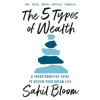 The 5 Types of Wealth: A Transformative Guide to Design Your Dream Life (Unabridged) - Sahil Bloom