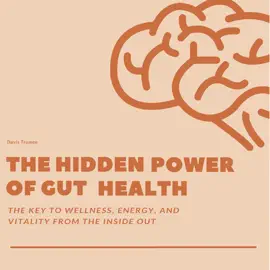 The Hidden Power of Gut Health: The Key to Wellness, Energy, And Vitality From The Inside Out