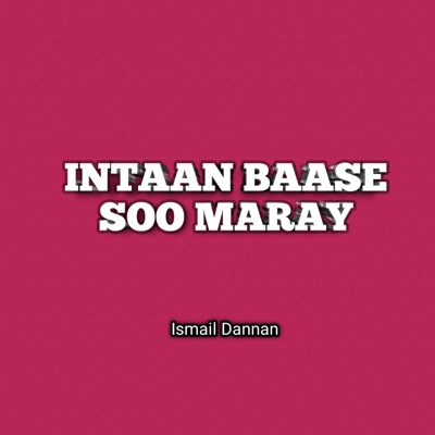 Ismail Dannan - Intaan Baase Soo Maray