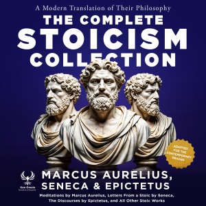 The Complete Stoicism Collection: Letters from a Stoic (All 124 Letters), Meditations by Marcus Aurelius, The Enchiridion, On Peace of Mind, On Anger, On Providence, The Discourses, The Golden Sayings, Fragments Attributed to Epictetus, Biographies on Mar