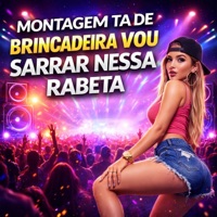 MONTAGEM TA DE BRINCADEIRA VOU SARRAR NESSA RABETA - Single - DL Original