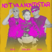 NO T VA A KONTESTAR - Single - Delmy, NZO & TBX