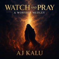 Watch and Pray (A Worship Medley) by AJ Kalu - Single - AJ Kalu