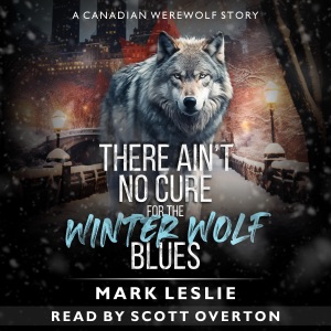 There Ain't No Cure for the Winter Wolf Blues: A Canadian Werewolf Story (Unabridged)