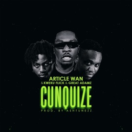 Cunquize Article Wan, Kweku Flick & Great Adamz
