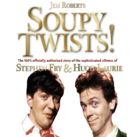 Soupy Twists!: The 100% Officially Authorized Story of the Sophisticated Silliness of Stephen Fry and Hugh Laurie (Unabridged)