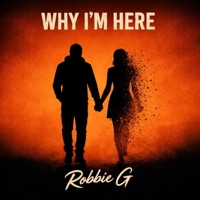 Why I'm Here - Single - Robbie G