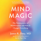 Mind Magic: The Neuroscience of Manifestation and How It Changes Everything (Unabridged) - James R. Doty MD Cover Art