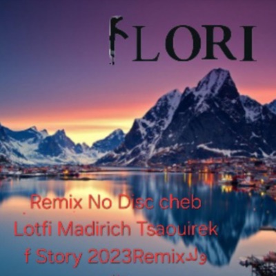 DJ FLORI - No Disc cheb Lotfi Madirich Tsaouirek f Story 2023Remix