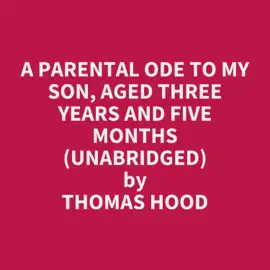 A Parental Ode to My Son, Aged Three Years and Five Months (Unabridged)