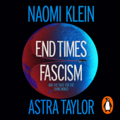 Audiobook cover for End Times Fascism by Naomi Klein & Astra Taylor