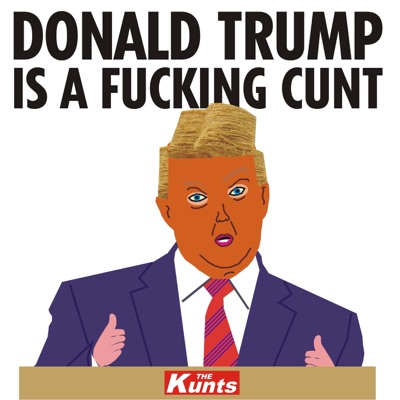 The Kunts - Donald Trump is a Fucking C**t