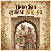 Unko Bhi Humse Ishq Ho (feat. Haniya Rehman) - Single - Anah Bhardwaj