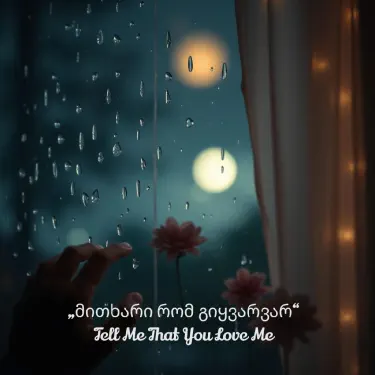 Tell Me That You Love Me|მითხარი რომ გიყვარვარ
