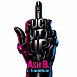 F**k It Up (feat. Buddah Ebony) Ash B.