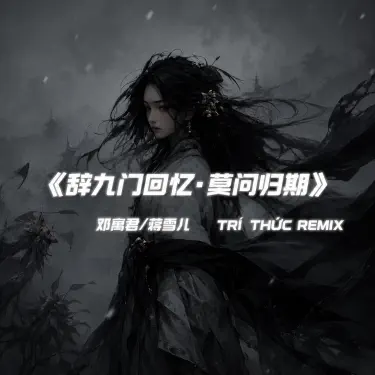 莫问归期 X 辞九门回忆 (Trí Thức Rmx) Hot Tik Tok Douyin