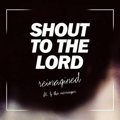 Shout to the Lord (reimagined) (feat. LJ the Messenger) - Single
