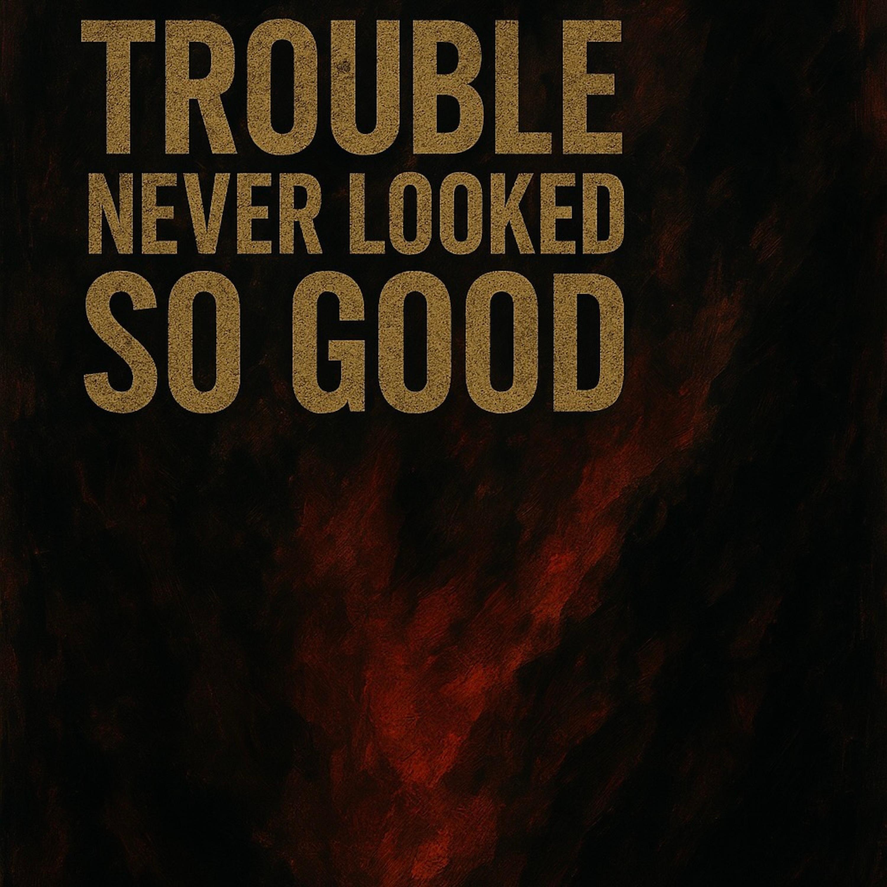Trouble Never Looked So Good - Single