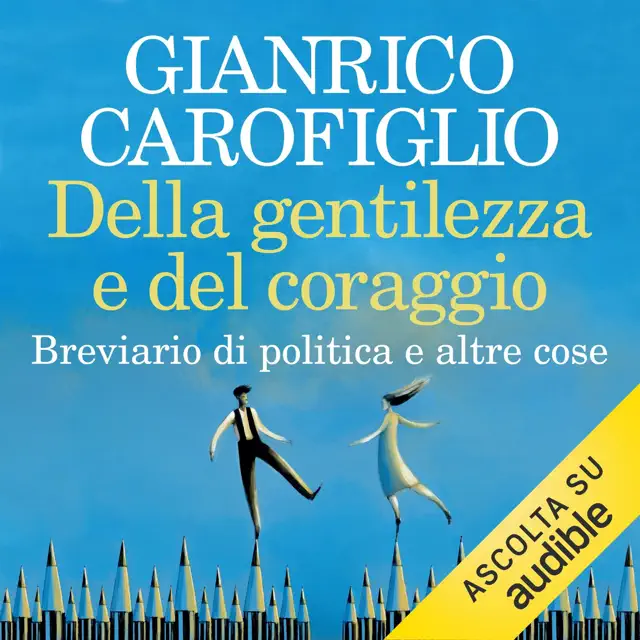 Della gentilezza e del coraggio: Breviario di politica e altre cose