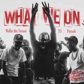What We On (feat. Wallie the Sensei & Peysoh) YS