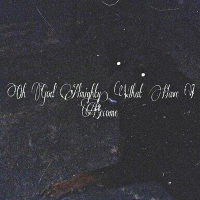 God Almighty, What Have I Become?