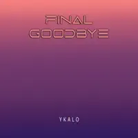 Final Goodbye — Ykalo
